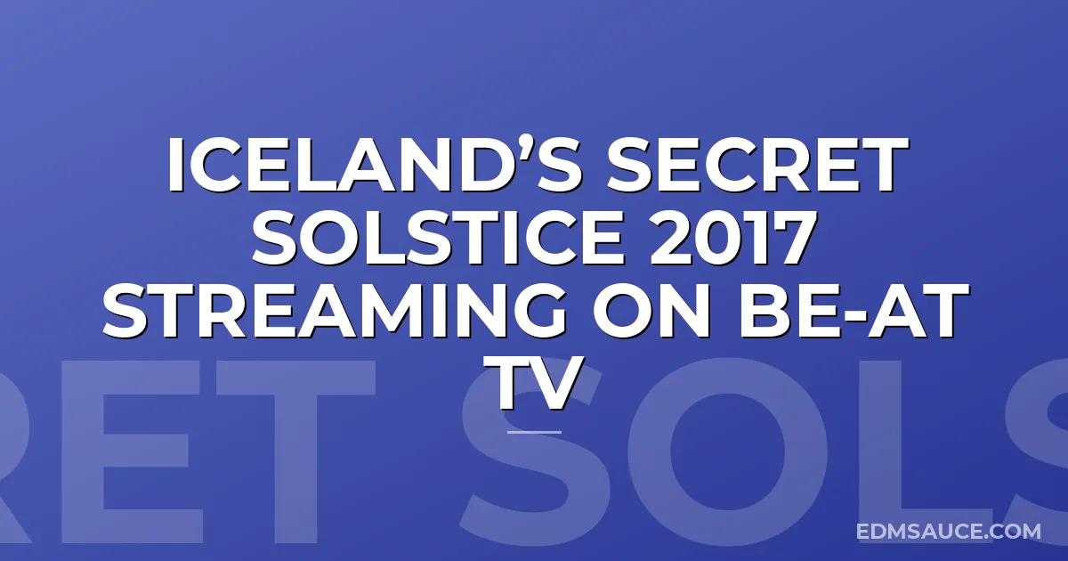 Iceland’s Secret Solstice 2017 Streaming on BE-AT TV