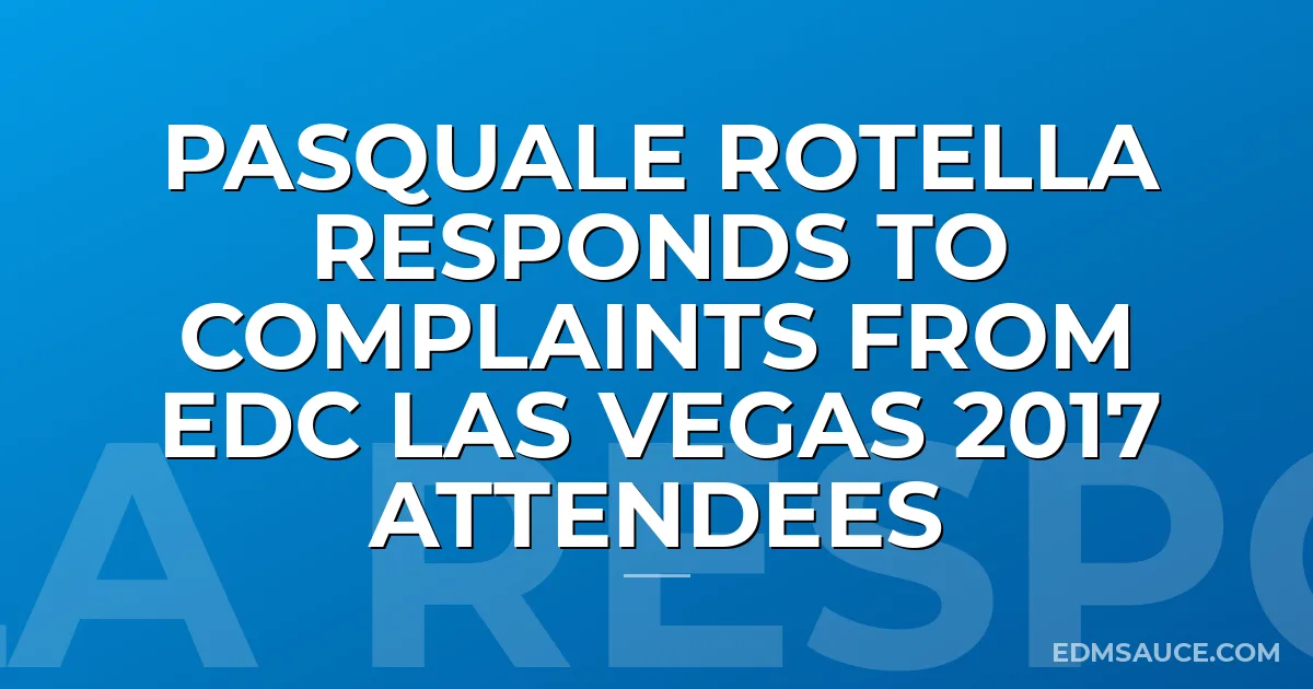 Pasquale Rotella Responds To Complaints from EDC Las Vegas 2017 Attendees