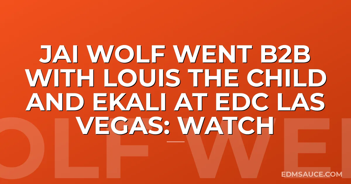 Jai Wolf Went B2B With Louis The Child and Ekali at EDC Las Vegas: Watch