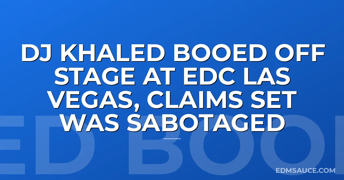 DJ Khaled Booed Off Stage at EDC Las Vegas, Claims Set Was Sabotaged