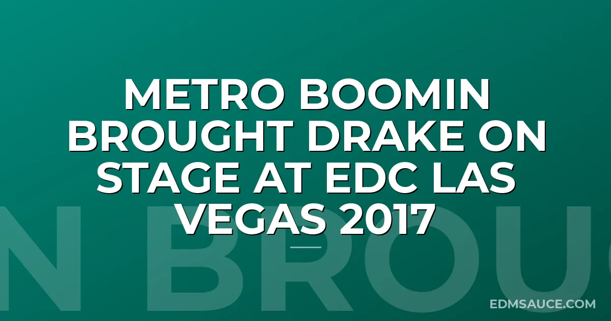Metro Boomin Brought Drake On Stage at EDC Las Vegas 2017