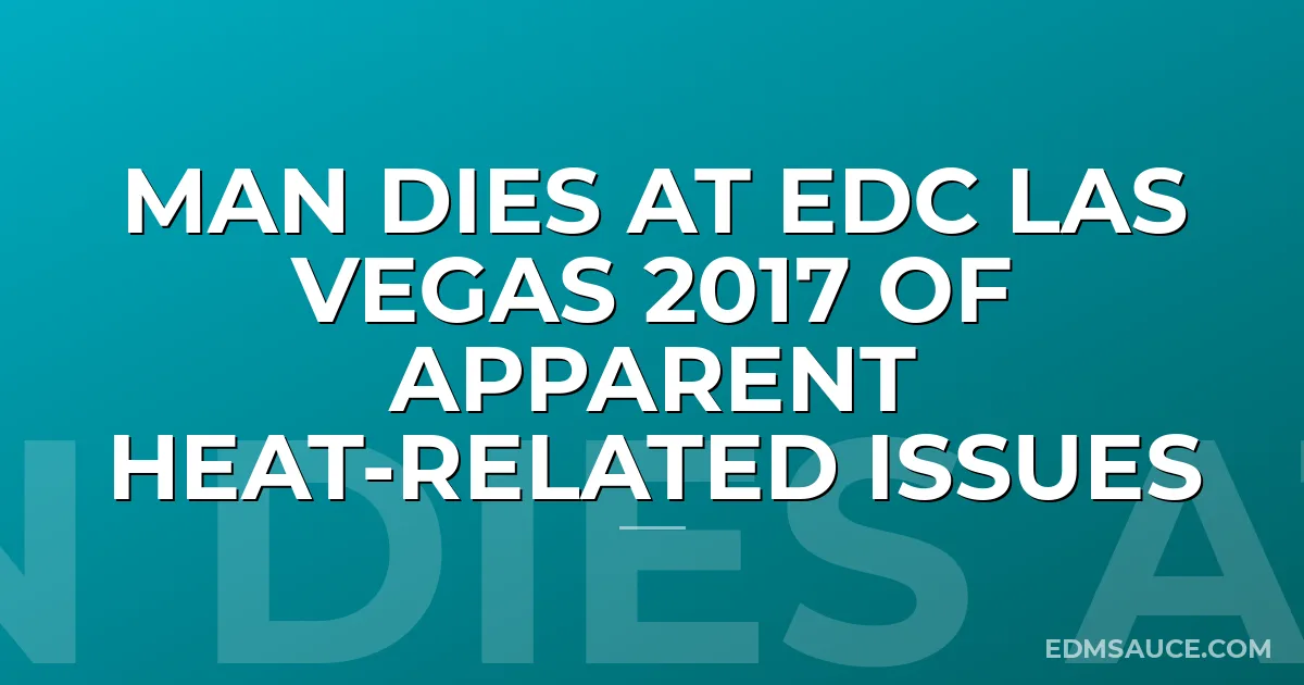 Man Dies At EDC Las Vegas 2017 Of Apparent Heat-Related Issues