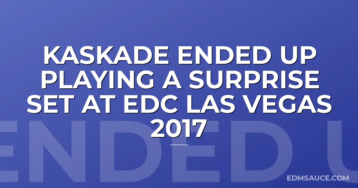 Kaskade Ended Up Playing A Surprise Set at EDC Las Vegas 2017