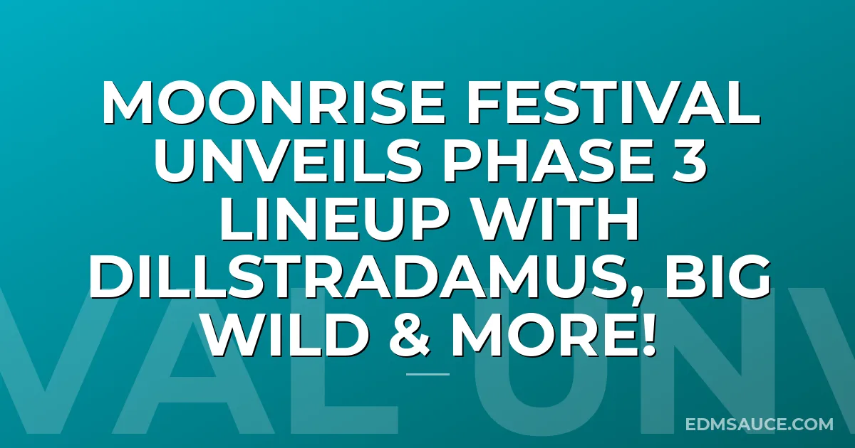 Moonrise Festival Unveils Phase 3 Lineup with Dillstradamus, Big Wild & more!