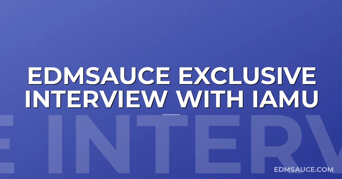 EDMSauce Exclusive Interview with iamu