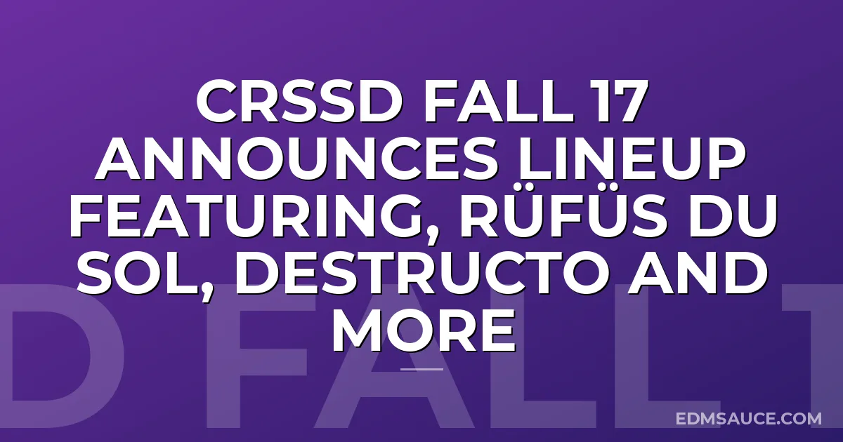 CRSSD Fall 17 Announces Lineup Featuring, RÜFÜS DU SOL, Destructo and More