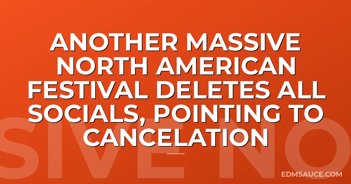 Another Massive North American Festival Deletes All Socials, Pointing to Cancelation