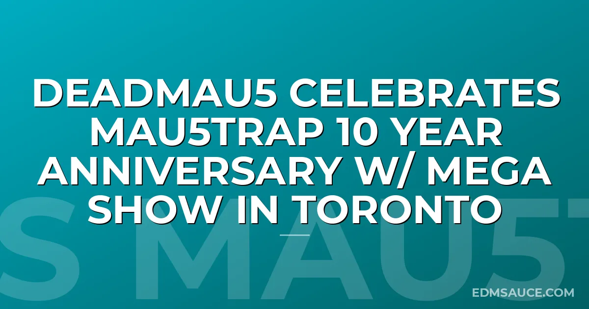 deadmau5 Celebrates mau5trap 10 Year Anniversary W/ Mega Show In Toronto