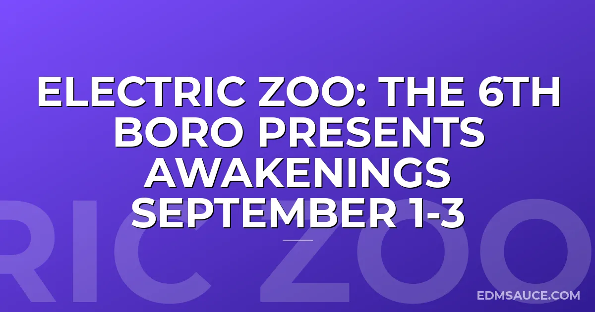ELECTRIC ZOO: THE 6TH BORO PRESENTS AWAKENINGS SEPTEMBER 1-3