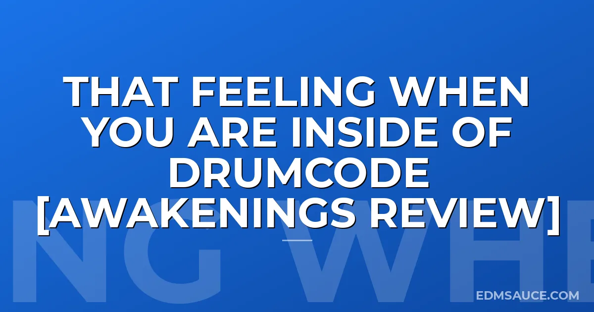 That Feeling When You Are Inside of DRUMCODE [Awakenings Review]