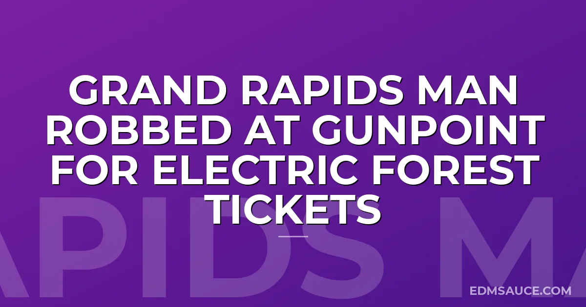Grand Rapids Man Robbed At Gunpoint For Electric Forest Tickets