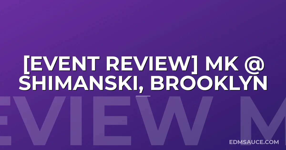 [Event Review] MK @ Shimanski, Brooklyn