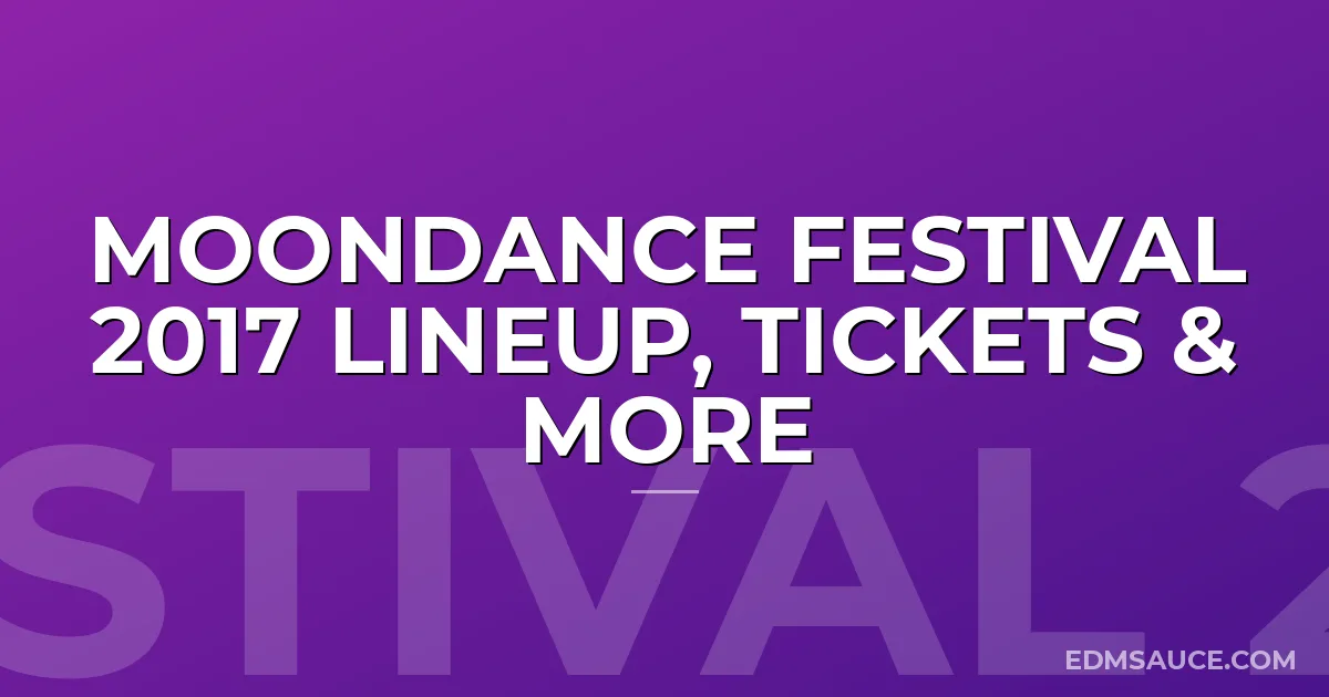 Moondance Festival 2017 Lineup, Tickets & More