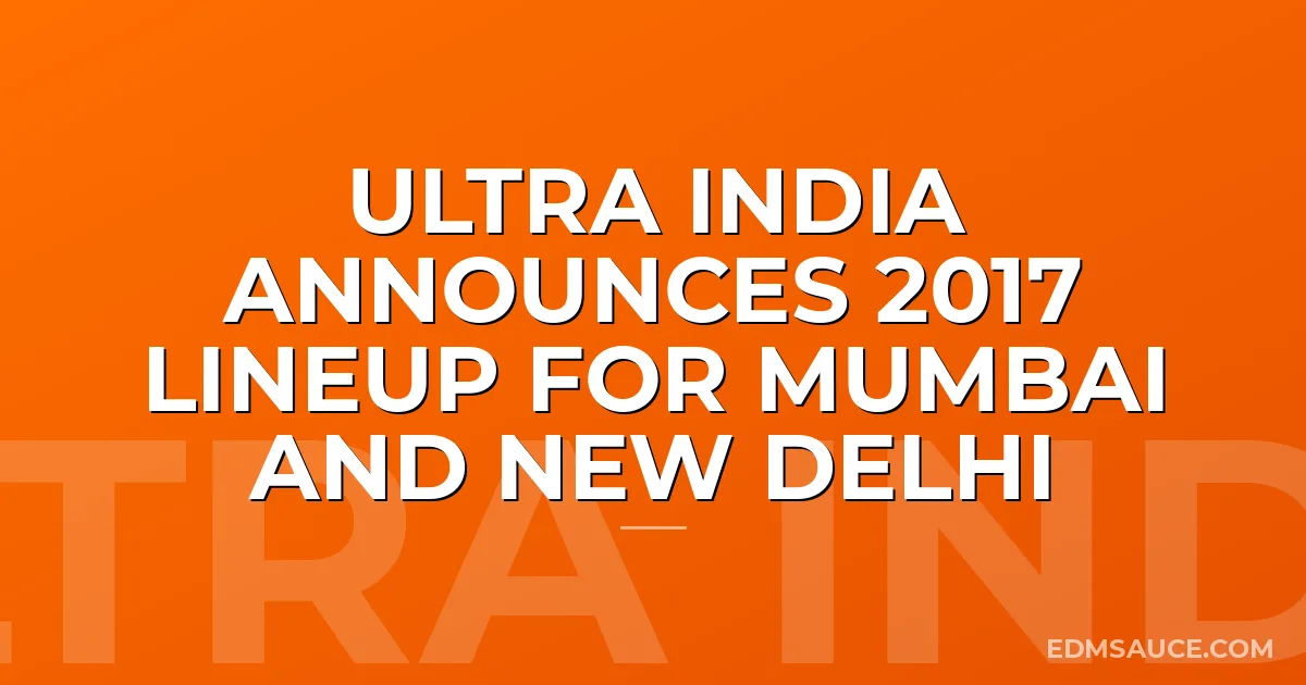 Ultra India Announces 2017 Lineup for Mumbai and New Delhi
