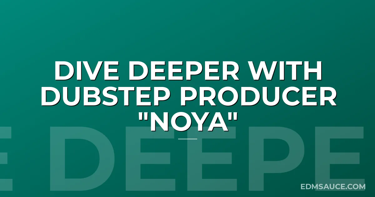 Dive Deeper With Dubstep Producer "Noya"