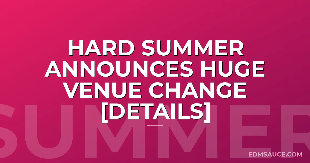 HARD Summer Announces HUGE Venue Change [Details]