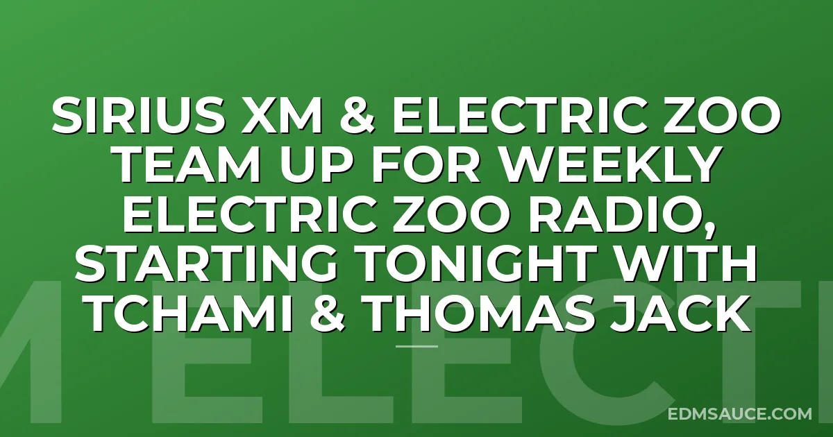 Sirius XM & Electric Zoo Team Up For Weekly Electric Zoo Radio, Starting TONIGHT With Tchami & Thomas Jack