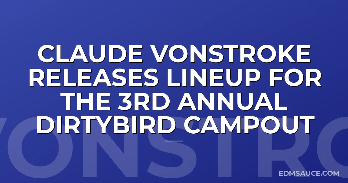 Claude VonStroke Releases Lineup for the 3rd Annual DIRTYBIRD CAMPOUT