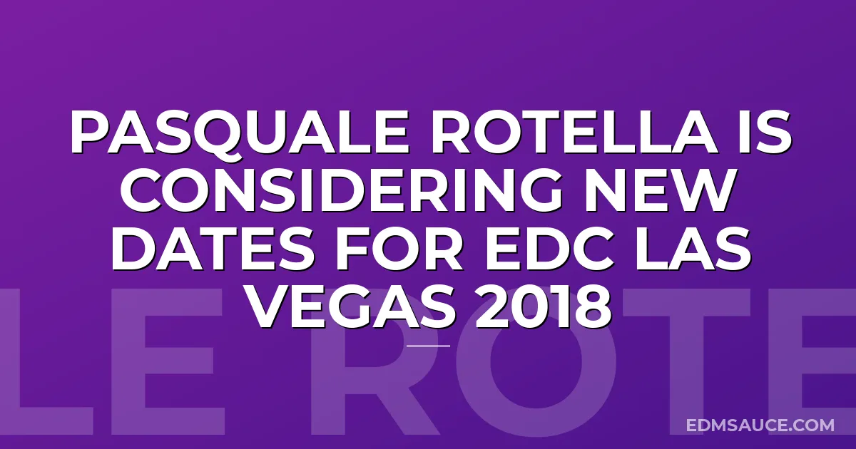 Pasquale Rotella Is Considering New Dates For EDC Las Vegas 2018