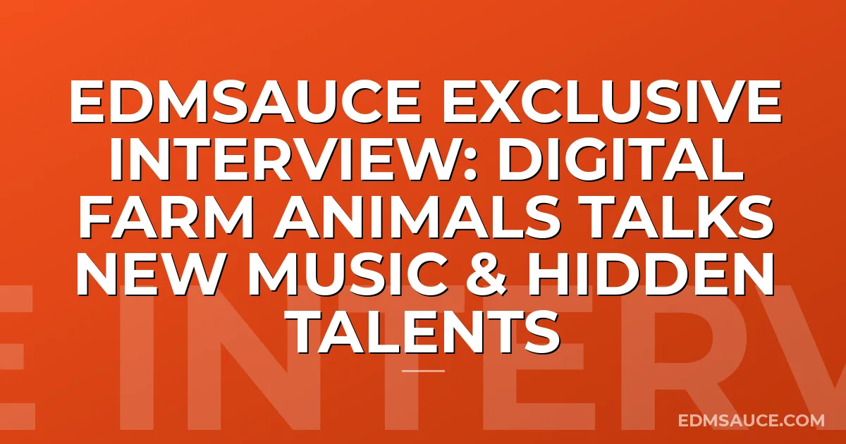 EDMSauce Exclusive Interview: Digital Farm Animals Talks New Music & Hidden Talents