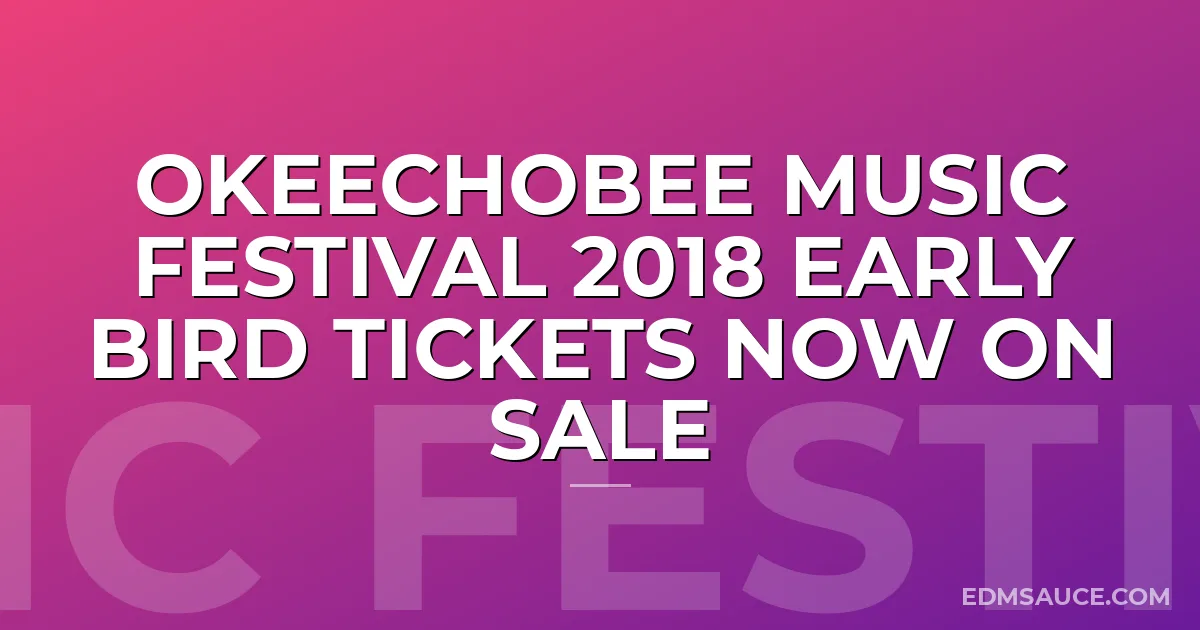 Okeechobee Music Festival 2018 Early Bird Tickets Now on Sale