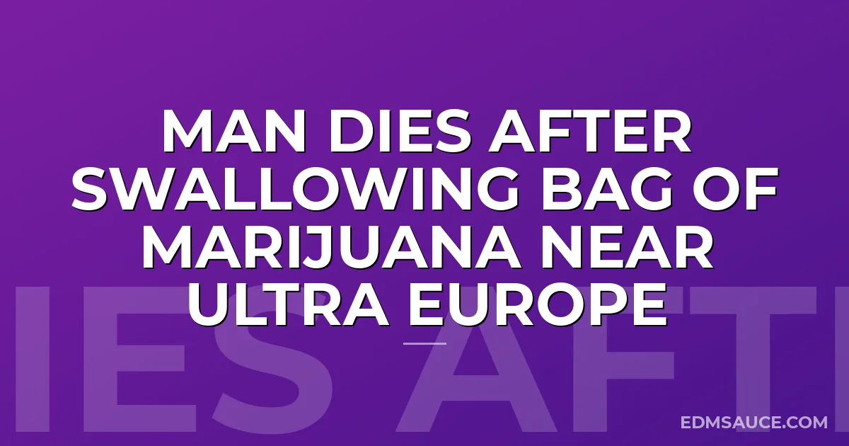 Man Dies After Swallowing Bag of Marijuana Near Ultra Europe