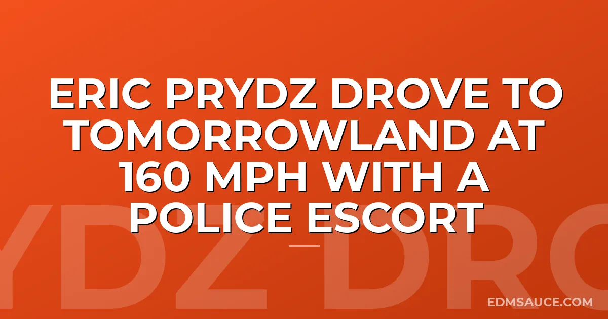 Eric Prydz Drove To Tomorrowland at 160 MPH With A Police Escort