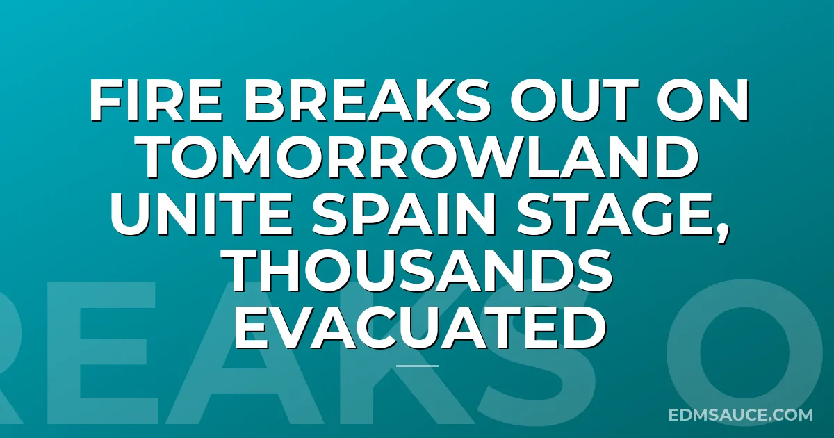 Fire Breaks Out On Tomorrowland Unite Spain Stage, Thousands Evacuated