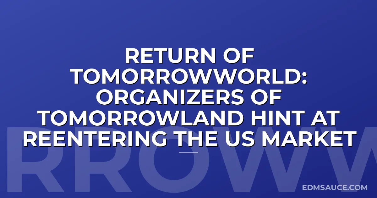 Return of TomorrowWorld: Organizers Of Tomorrowland Hint At Reentering The US Market