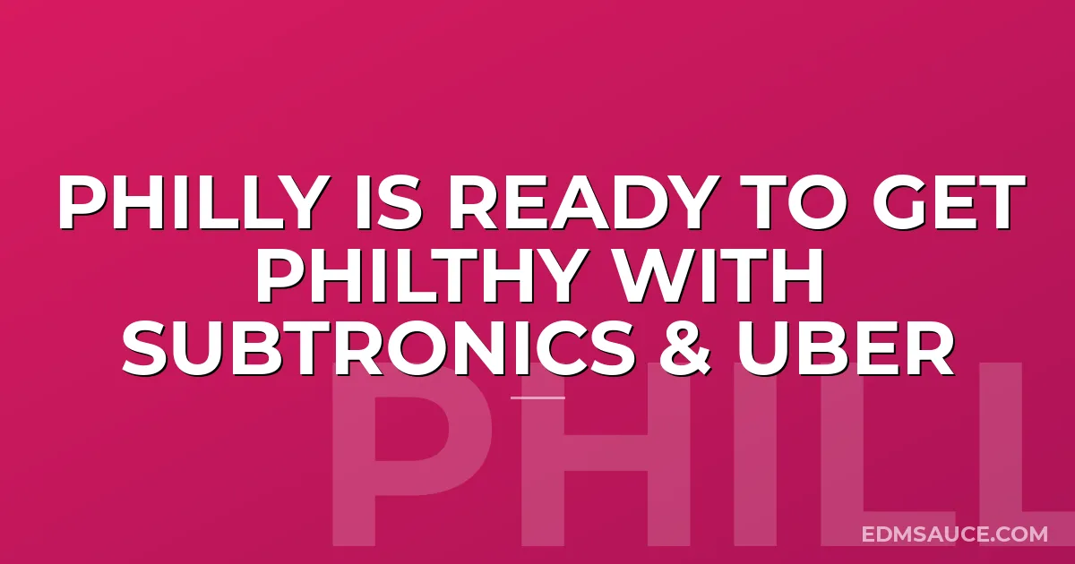 Philly Is Ready To Get Philthy with Subtronics & Uber