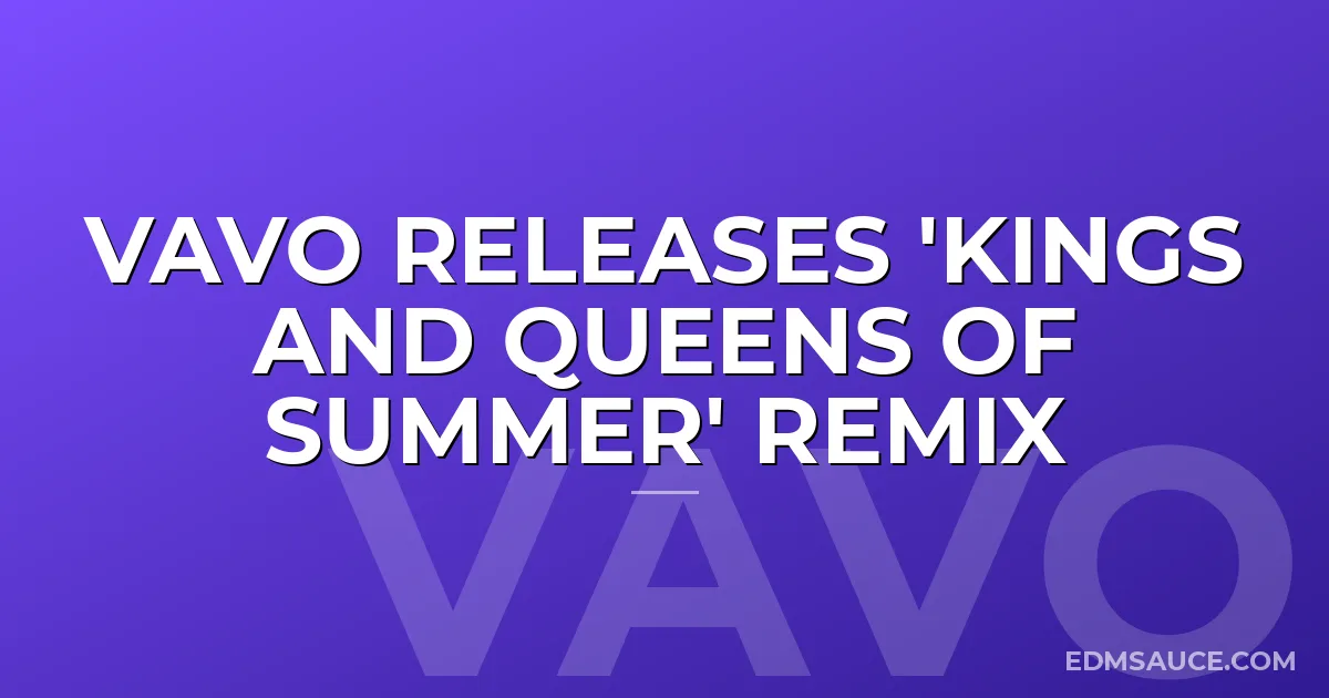 VAVO Releases 'Kings And Queens Of Summer' Remix