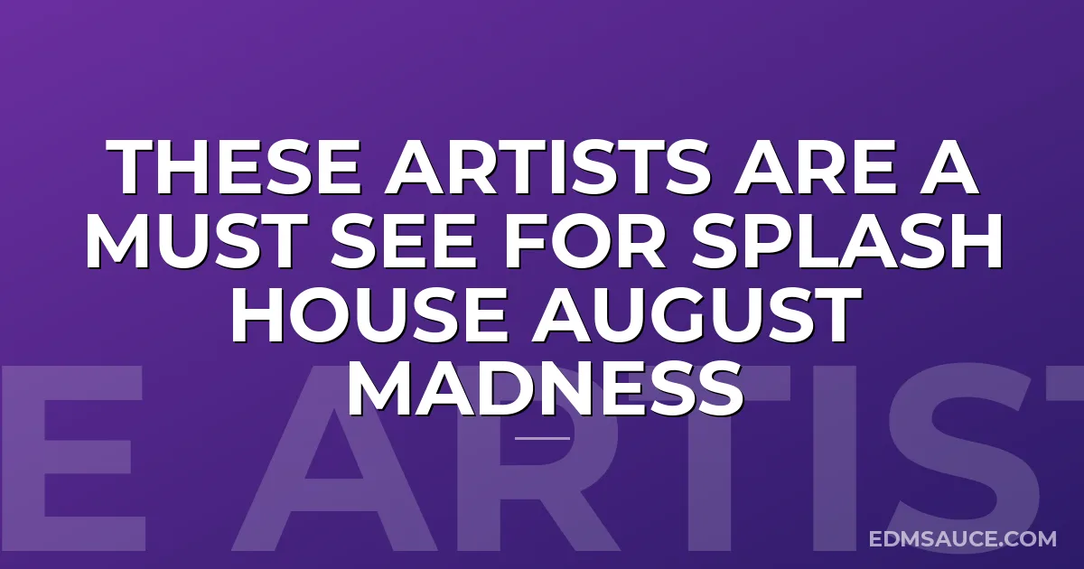 These Artists Are a Must See for Splash House August Madness