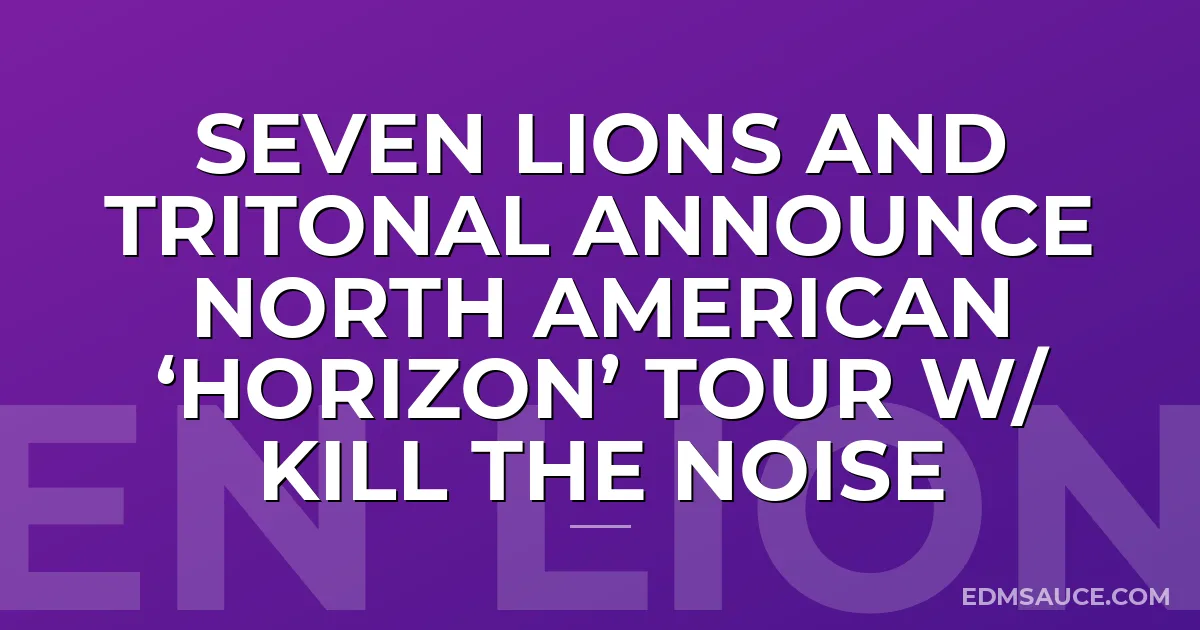 Seven Lions and Tritonal announce North American ‘Horizon’ Tour w/ Kill The Noise