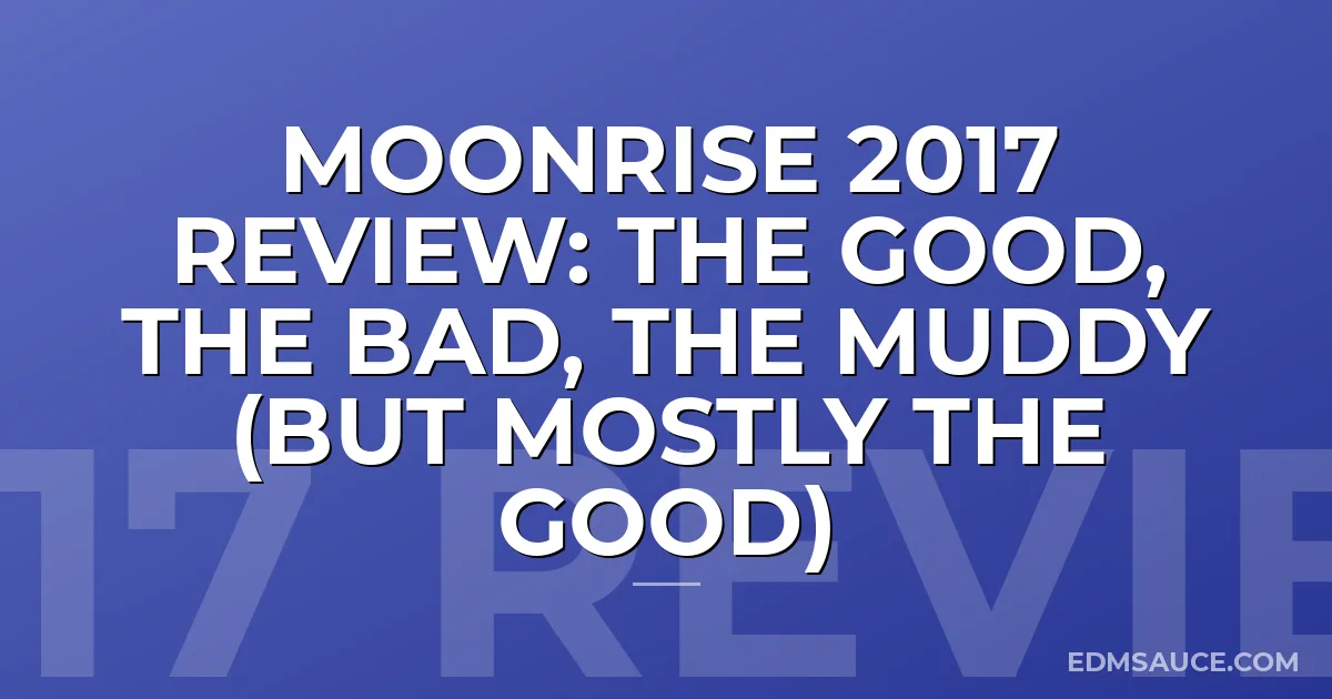 Moonrise 2017 Review: The Good, The Bad, The Muddy (But Mostly The Good)