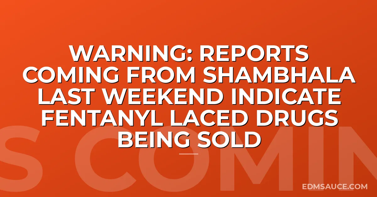 WARNING: Reports Coming From Shambhala Last Weekend Indicate Fentanyl Laced Drugs Being Sold