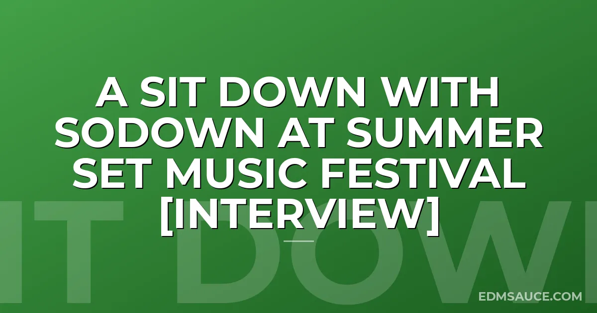 A Sit Down With SoDown At Summer Set Music Festival [Interview]
