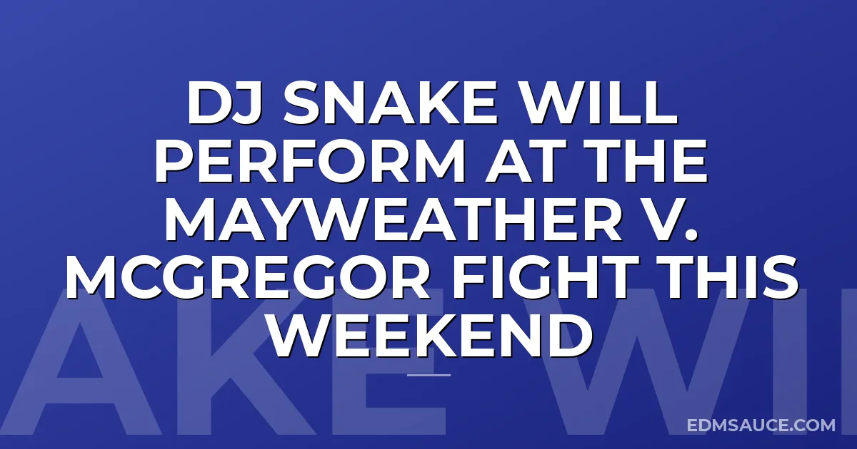DJ Snake Will Perform At The Mayweather v. McGregor Fight This Weekend