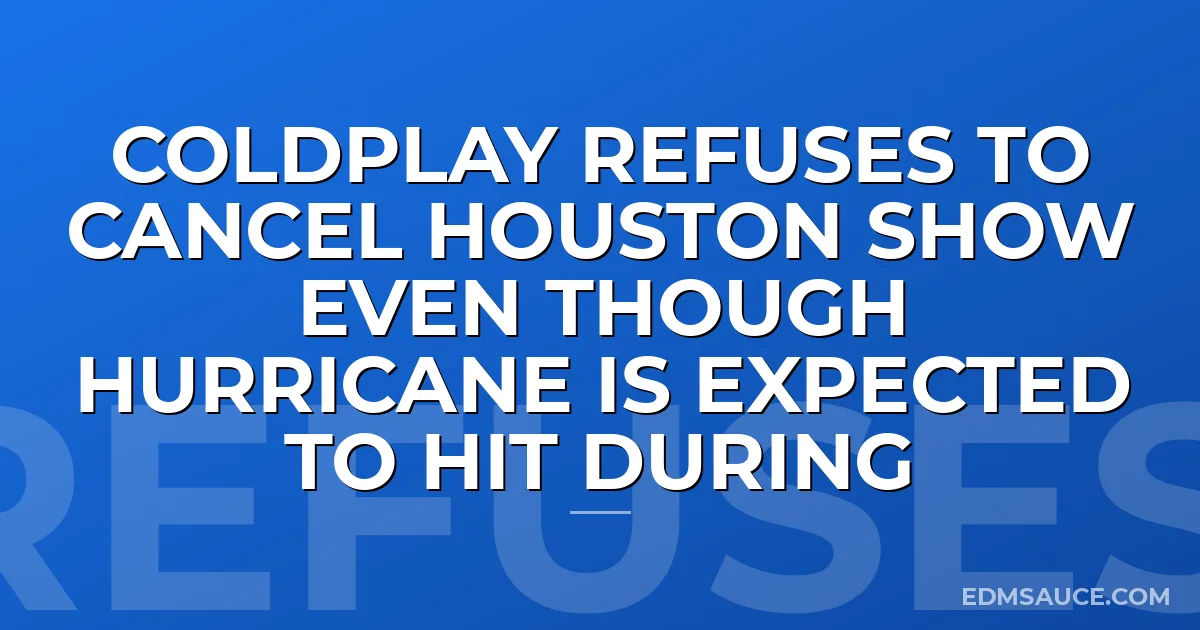 Coldplay Refuses To Cancel Houston Show Even Though Hurricane Is Expected To Hit During