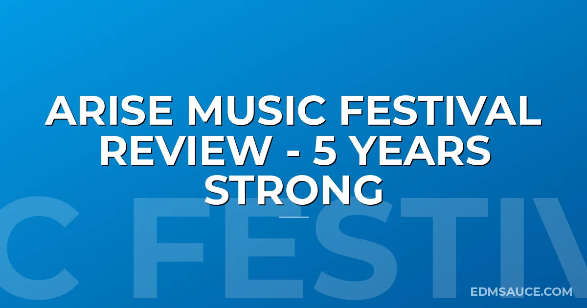 Arise Music Festival Review - 5 Years Strong
