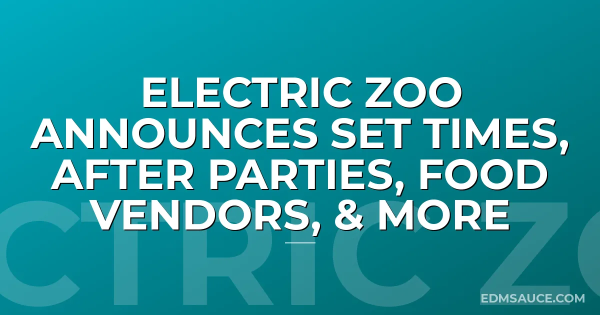 Electric Zoo Announces Set Times, After Parties, Food Vendors, & More