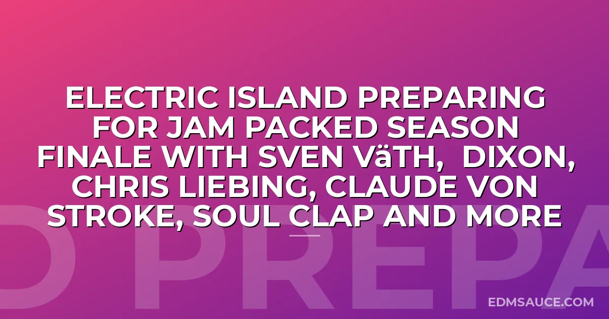 Electric Island Preparing for Jam Packed Season Finale with Sven Väth, Dixon, Chris Liebing, Claude Von Stroke, Soul Clap and more