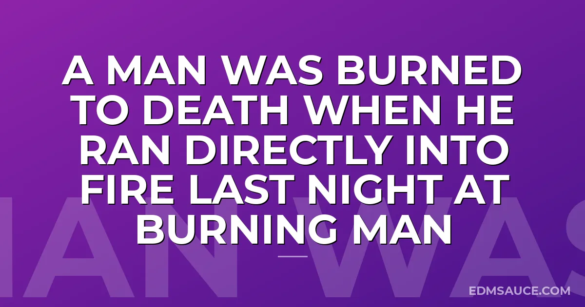 A Man Was Burned To Death When He Ran Directly Into Fire Last Night At Burning Man