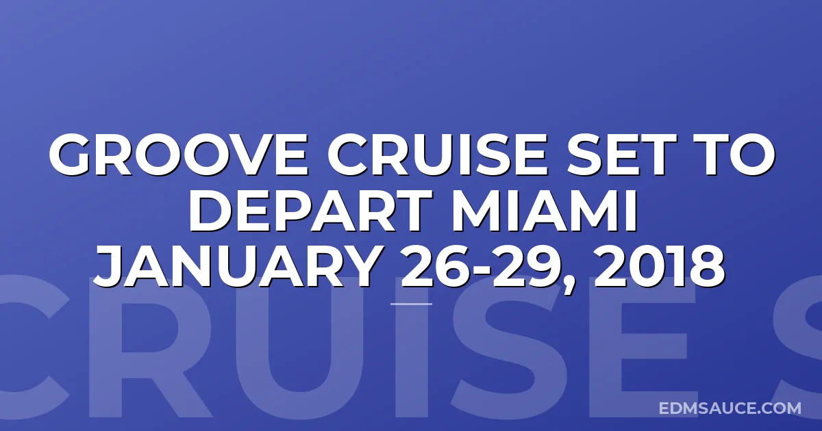 Groove Cruise Set to Depart Miami January 26-29, 2018