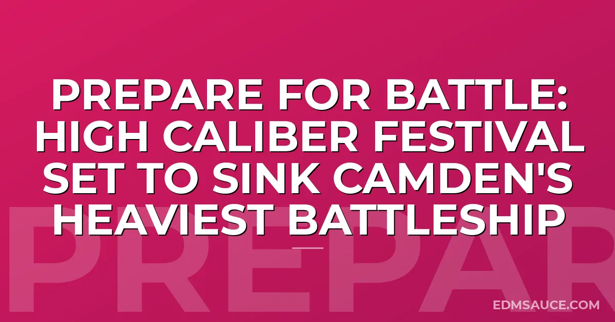 Prepare For Battle: High Caliber Festival Set to Sink Camden's Heaviest Battleship