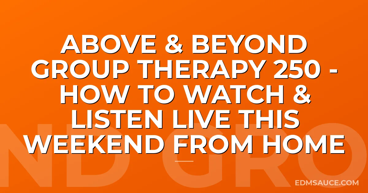 Above & Beyond Group Therapy 250 - How To Watch & Listen Live This Weekend From Home