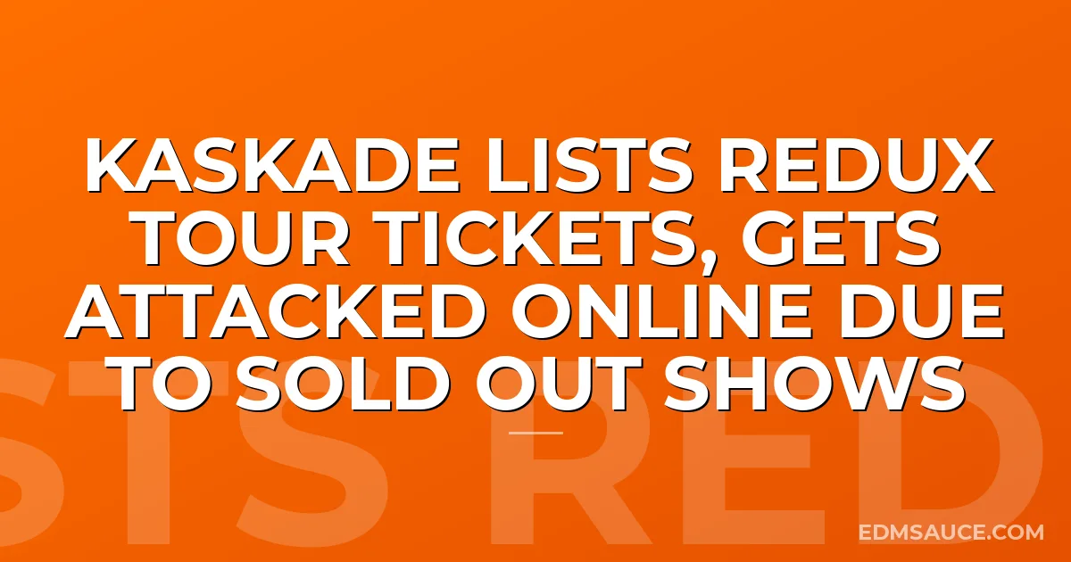 Kaskade Lists Redux Tour Tickets, Gets Attacked Online Due To Sold Out Shows