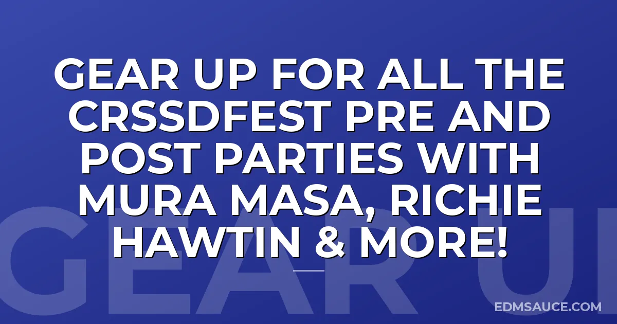Gear Up For All the CRSSDFest Pre and Post Parties with Mura Masa, Richie Hawtin & More!