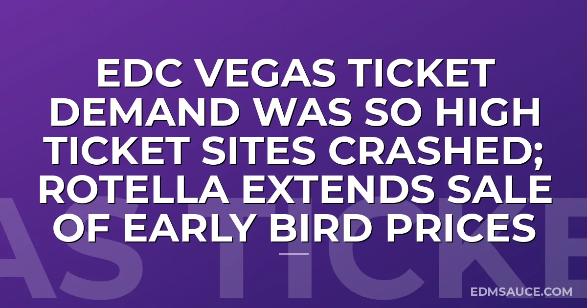 EDC Vegas Ticket Demand Was So High Ticket Sites Crashed; Rotella Extends Sale Of Early Bird Prices