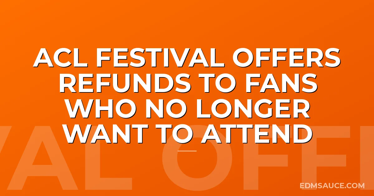 ACL Festival Offers Refunds To Fans Who No Longer Want To Attend