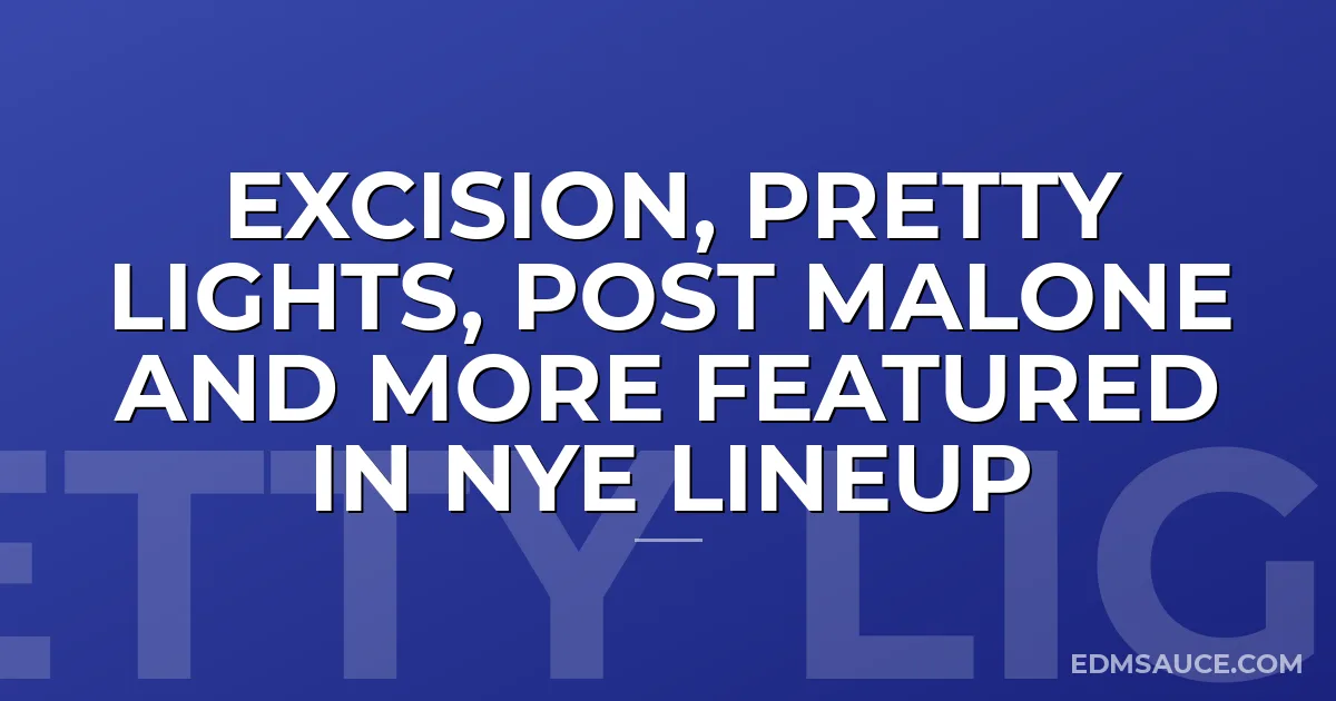 Excision, Pretty Lights, Post Malone And More Featured In NYE Lineup